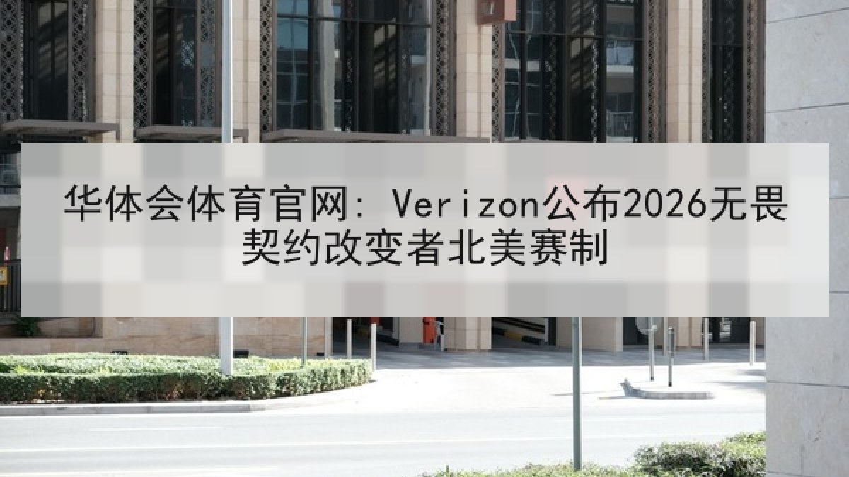 华体会体育官网: Verizon公布2026无畏契约改变者北美赛制