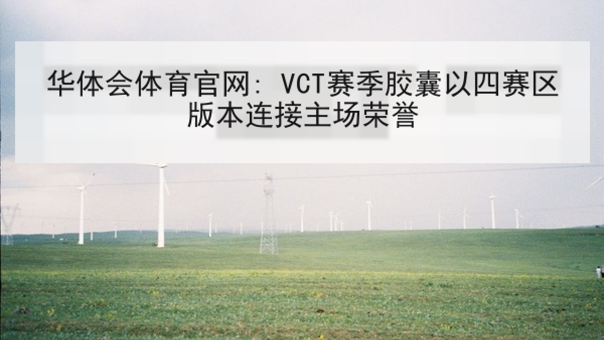 华体会体育官网: VCT赛季胶囊以四赛区版本连接主场荣誉