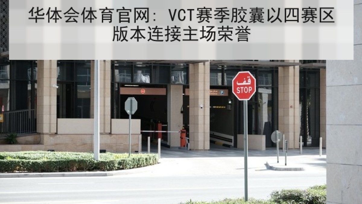 华体会体育官网: VCT赛季胶囊以四赛区版本连接主场荣誉